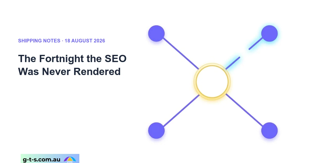 Shipping Notes, 18 August 2026: The Fortnight the SEO Was Never Rendered